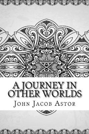 A Journey in Other Worlds John Jacob Astor 9781729609323