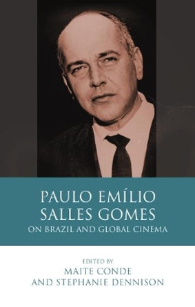 Paulo Emilio Salles Gomes: On Brazil and Global Cinema Maite Conde 9781786833235