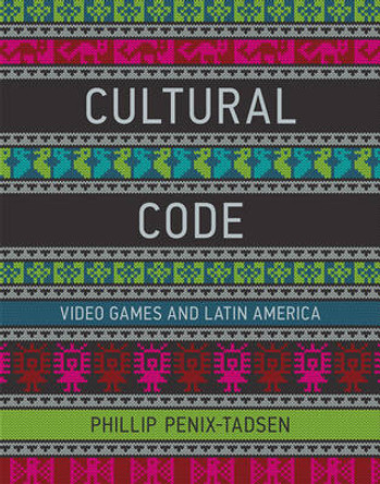 Cultural Code: Video Games and Latin America Phillip Penix-Tadsen (University of Delaware) 9780262034050