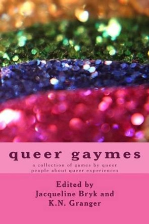 queer gaymes: a collection of games by queer people about queer experiences Jacqueline Bryk 9781534770492