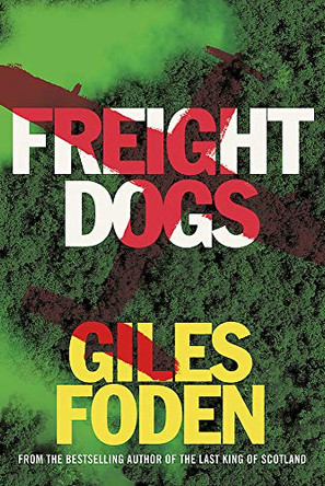 Freight Dogs Giles Foden 9780297868019