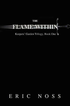 The Flame Within: Keepers' Garden Trilogy, Book One Eric Noss 9780595505715