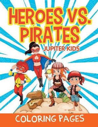 Heroes vs. Pirates (Coloring Pages) Jupiter Kids 9781682603307
