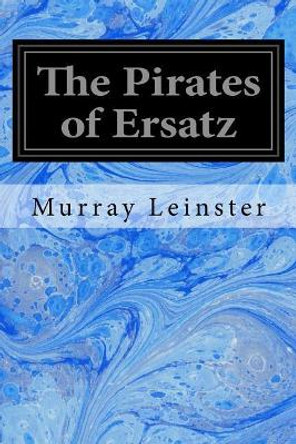 The Pirates of Ersatz Murray Leinster 9781546619468