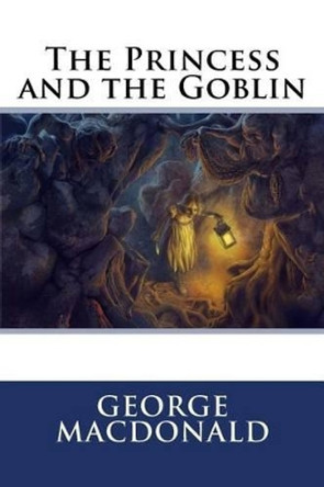 The Princess and the Goblin George MacDonald 9781535361743