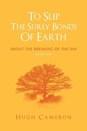 To Slip the Surly Bonds of Earth: About the Breaking of the Day Hugh Cameron 9781796053234