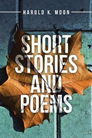 Short Stories and Poems Harold Moon 9781796054811