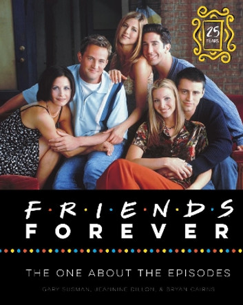 Friends Forever [25th Anniversary Ed]: The One About the Episodes Gary Susman 9780062976444