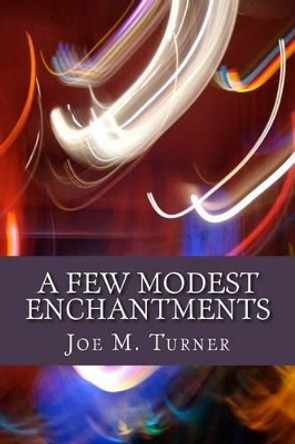 A Few Modest Enchantments Joe M Turner, MR 9780692498200