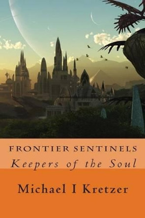 Frontier Sentinels Michael I Kretzer 9781500956943