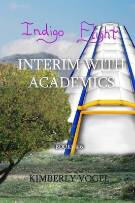 Indigo Flight: Interim with Academics Kimberly Vogel 9780557354290