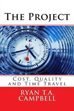 The Project: Cost, Quality and Time Travel Ryan T a Campbell 9781519212016