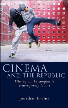 Cinema and the Republic: Filming on the Margins in Contemporary France Jonathan Ervine 9780708325964