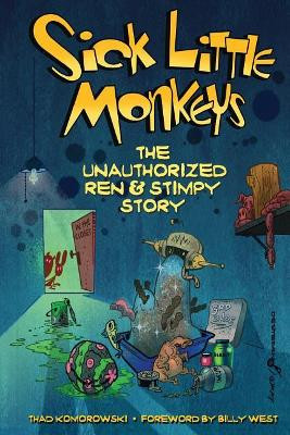 Sick Little Monkeys: The Unauthorized Ren & Stimpy Story Thad Komorowski 9781629331829