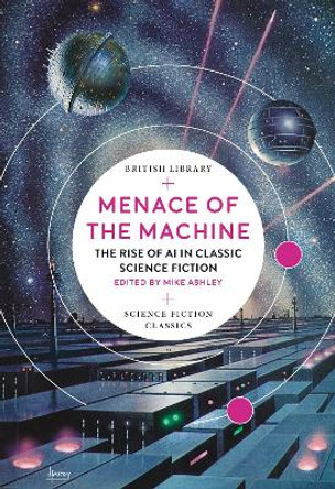 Menace of the Machine: The Rise of AI in Classic Science Fiction Mike Ashley 9780712352420