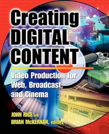 Creating Digital Content: A Video Production Guide for Web, Broadcast and Cinema John Rice 9780071377447