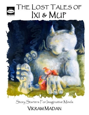 The Lost Tales of Ixi and Mup by Vikram Madan