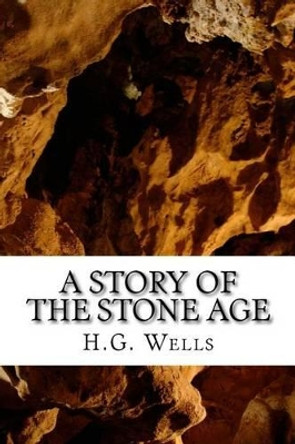 A Story of the Stone Age H G Wells 9781523251407