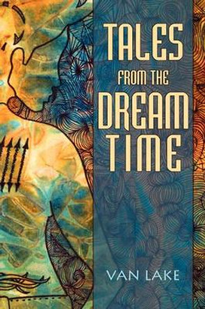 Tales from the Dreamtime Van Lake 9780595530663