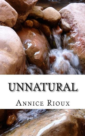 Unnatural by Annice J Rioux