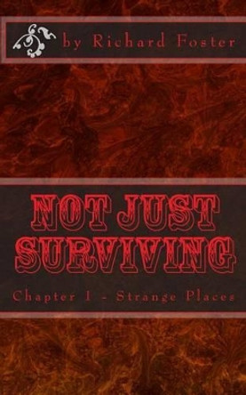 Not Just Surviving: Chapter 1 - Strange Places Richard Foster 9781523313501