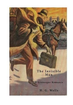 The Invisible Man: A Grotesque Romance H G Wells 9781523419531