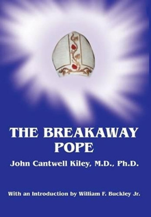 The Breakaway Pope John Cantwell Kiley 9780595653331