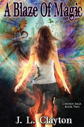 Chosen Saga Book Two: A Blaze of Magic J L Clayton 9781548055400