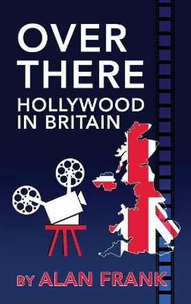 Over There - Hollywood in Britain (hardback) Alan Frank 9781629332468