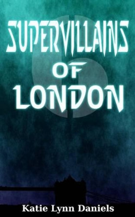 Supervillains of London Katie Lynn Daniels 9780615880648