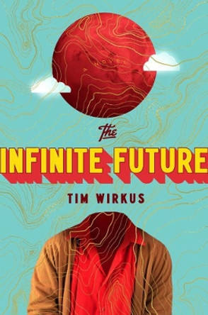 The Infinite Future Tim Wirkus 9780735224322