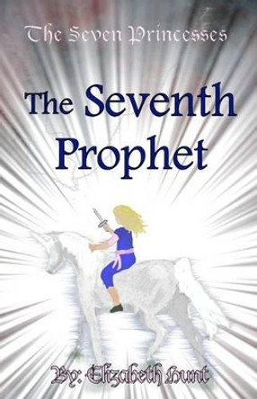 The Seven Princesses: The Seventh Prophet Elizabeth Hunt 9780983227328