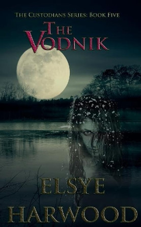 The Vodnik: Book Five of the Custodians Series Elsye Harwood 9781546690023