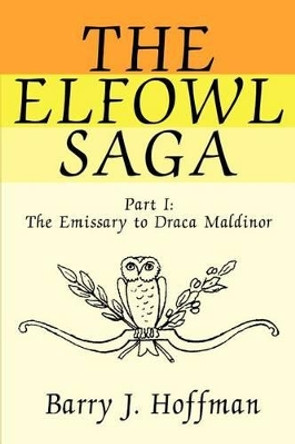 The Elfowl Saga: Part I: The Emissary to Draca Maldinor Barry J Hoffman 9780595253364