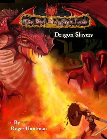 Red Dragons Lair: Dragon Slayers: Beginners Adventure for Red Dragons Lair RPG Roger Johnathan Huntman 9781523650033