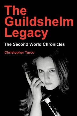 The Guildshelm Legacy: The Second World Chronicles Christopher Turco 9780595254101
