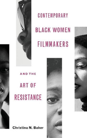 Contemporary Black Women Filmmakers and the Art of Resistance Christina N Baker 9780814213827