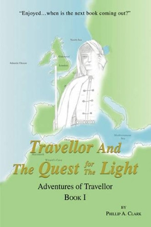 Travellor and the Quest for the Light: Adventures of Travellor Phillip A Clark 9780595705610