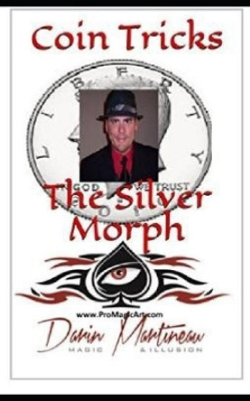 Coin Tricks the Silver Morph Darin Martineau 9781093497724