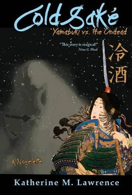 Cold Sake: Yamabuki vs. the Undead Katherine M Lawrence 9780991266753