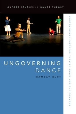 Ungoverning Dance: Contemporary European Theatre Dance and the Commons Ramsay Burt (Professor of Dance History, Professor of Dance History, De Montfort University) 9780199321933
