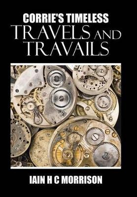 Corrie's Timeless Travels and Travails Iain H C Morrison 9781504991636