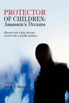 Protector of Children: Assassin's Dreams David V Mammina 9780595719440