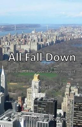 All Fall Down: the end of the world as we know it F Bradley Reaume 9780973445299