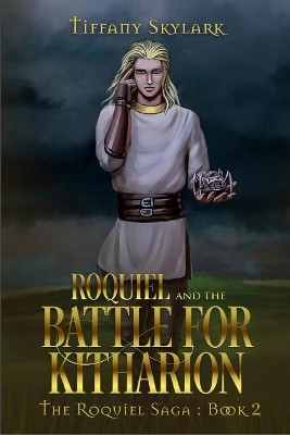 Roquiel and the Battle for Kitharion by Tiffany Skylark