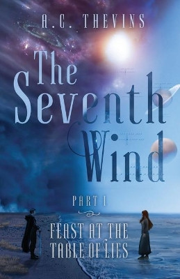 The Seventh Wind Part 1: Feast at the Table of Lies A C Thevins 9780228803690