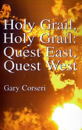 Holy Grail, Holy Grail: Quest East, Quest West Gary Corseri 9780738842936