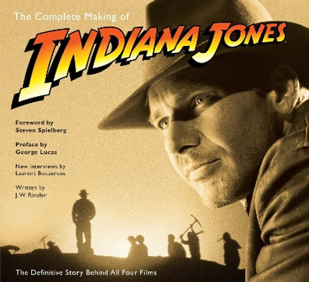 The Complete Making of Indiana Jones: The Definitive Story Behind All Four Films J.W. Rinzler 9780345501295