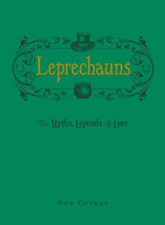 Leprechauns: The Myths, Legends, & Lore Bob Curran 9781507208922