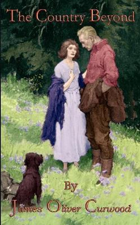 The Country Beyond by James Oliver Curwood The Country Beyond by James Oliver Curwood
